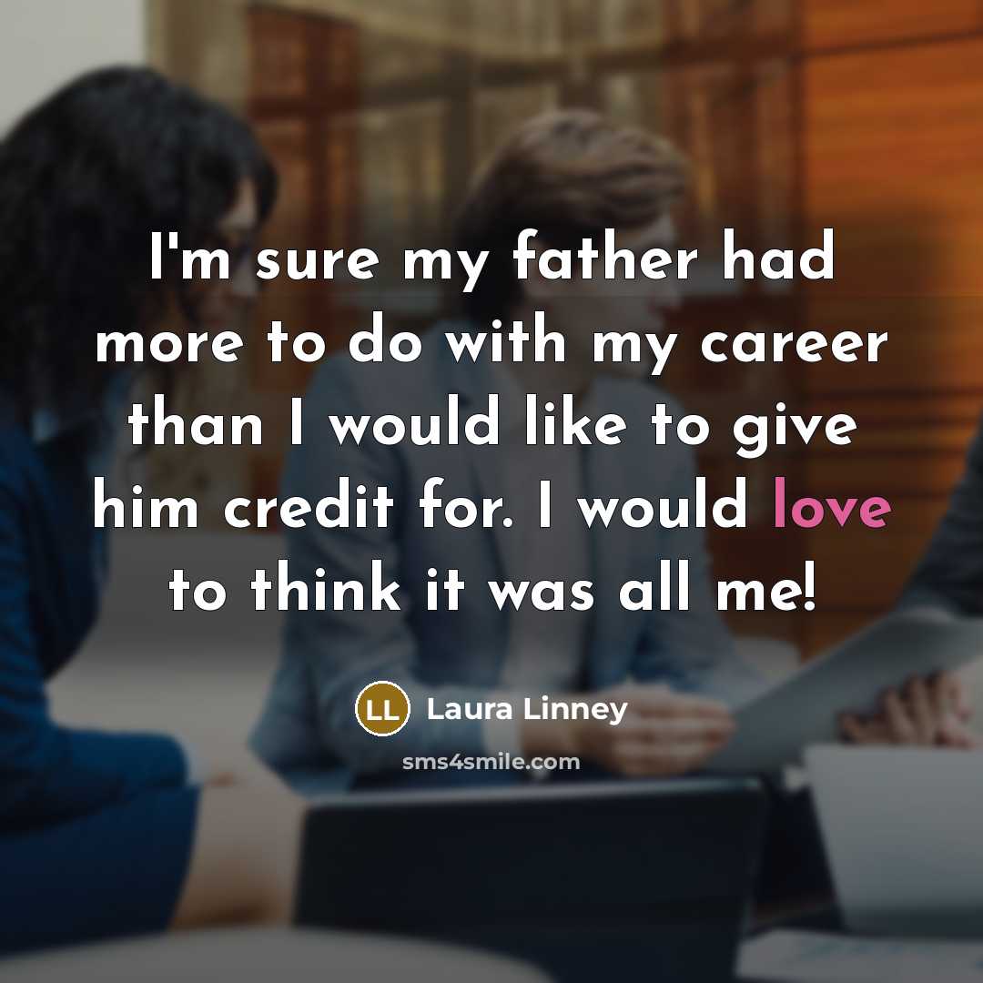 “I'm sure my father had more to do with my…” quote by Laura Linney