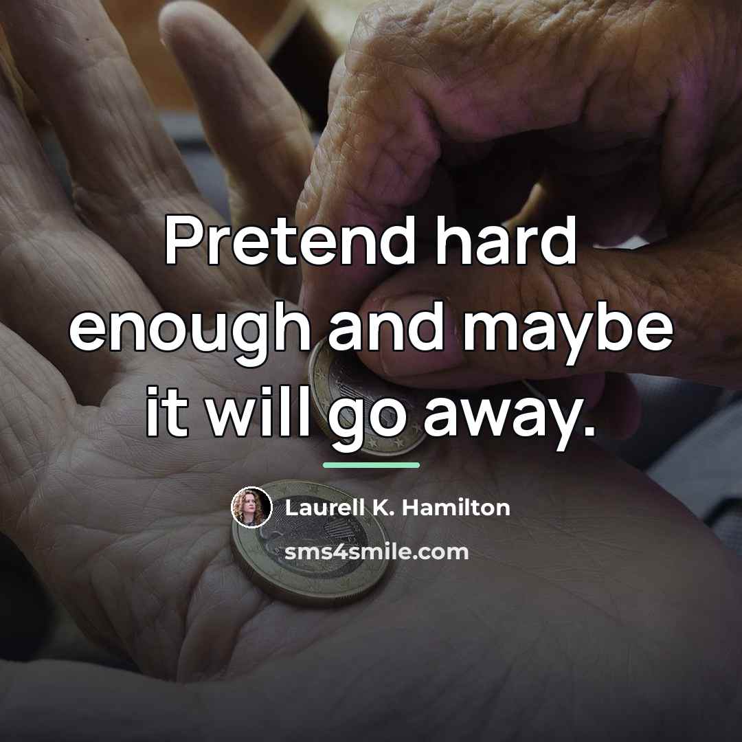 “Pretend hard enough and maybe it will go away.…” quote by Laurell K. Hamilton