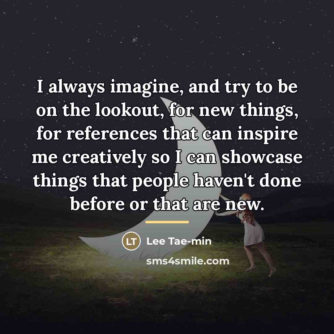 “I always imagine, and try to be on the lookout,…” quote by Lee Tae-min