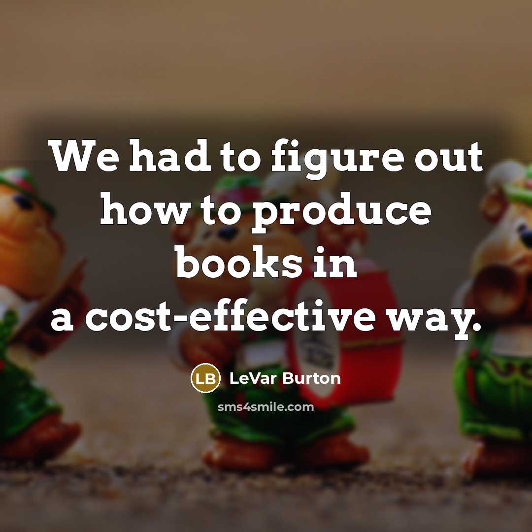“We had to figure out how to produce books in…” quote by LeVar Burton