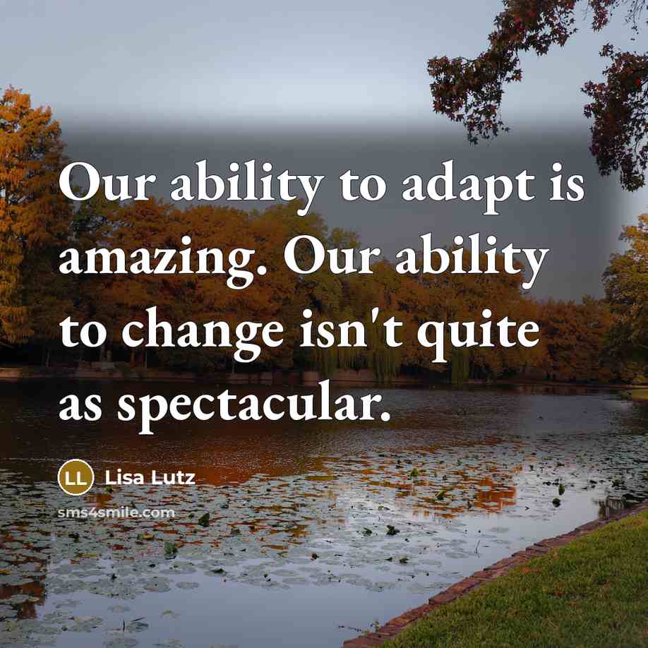 “Our ability to adapt is amazing. Our ability to change…” quote by Lisa Lutz