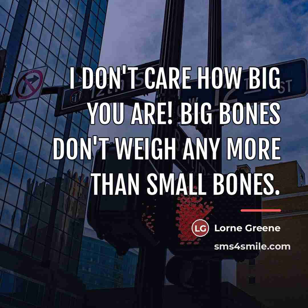 “I don't care how big you are! Big bones don't…” quote by Lorne Greene