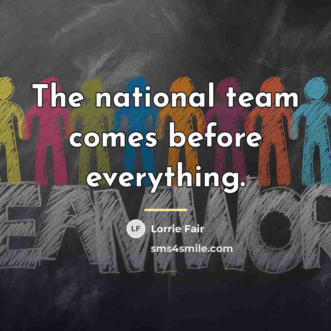 “The national team comes before everything.…” quote by Lorrie Fair