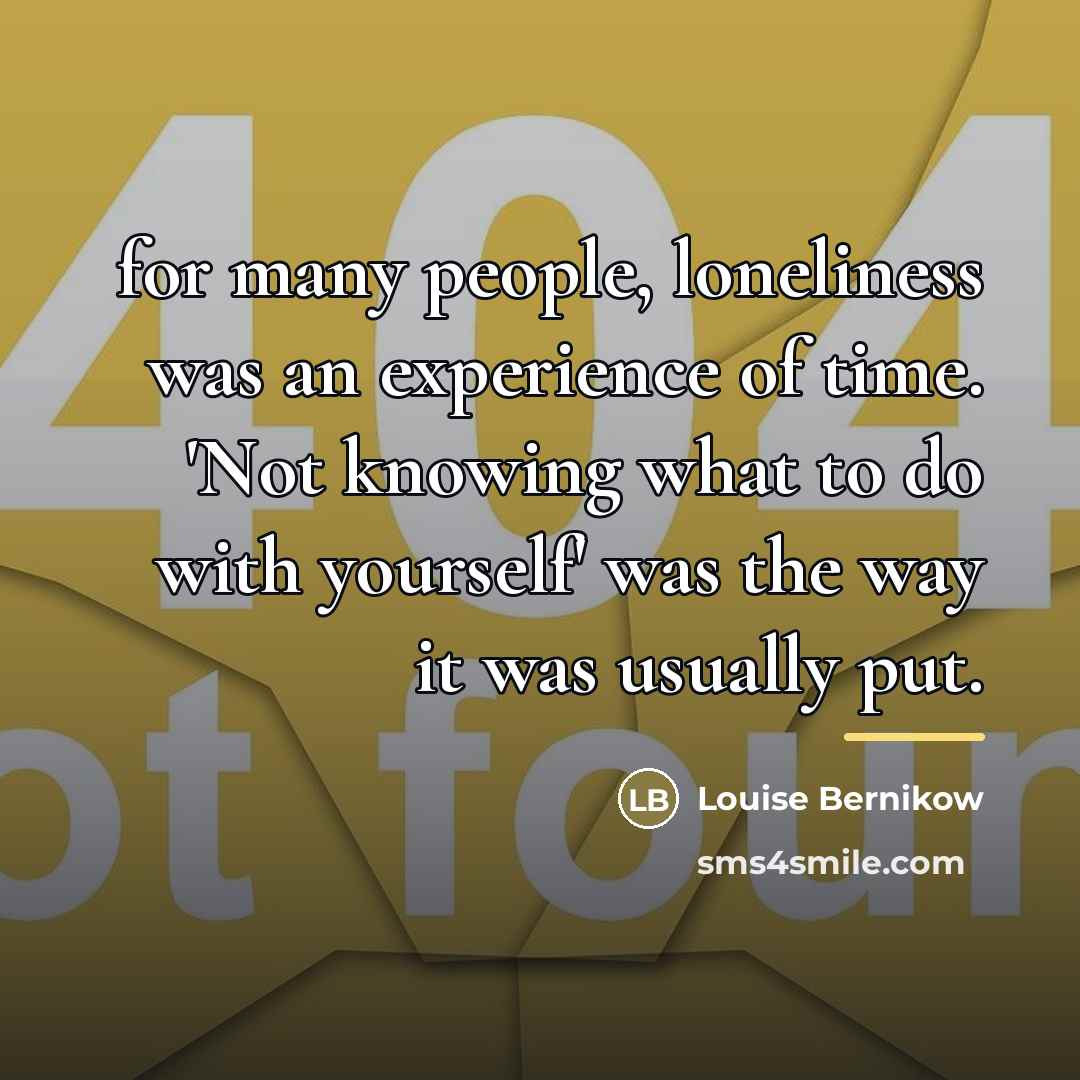 “for many people, loneliness was an experience of time. 'Not…” quote by Louise Bernikow