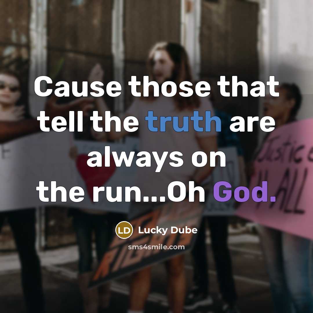 “Cause those that tell the truth are always on the run...Oh God.” quote by Lucky Dube