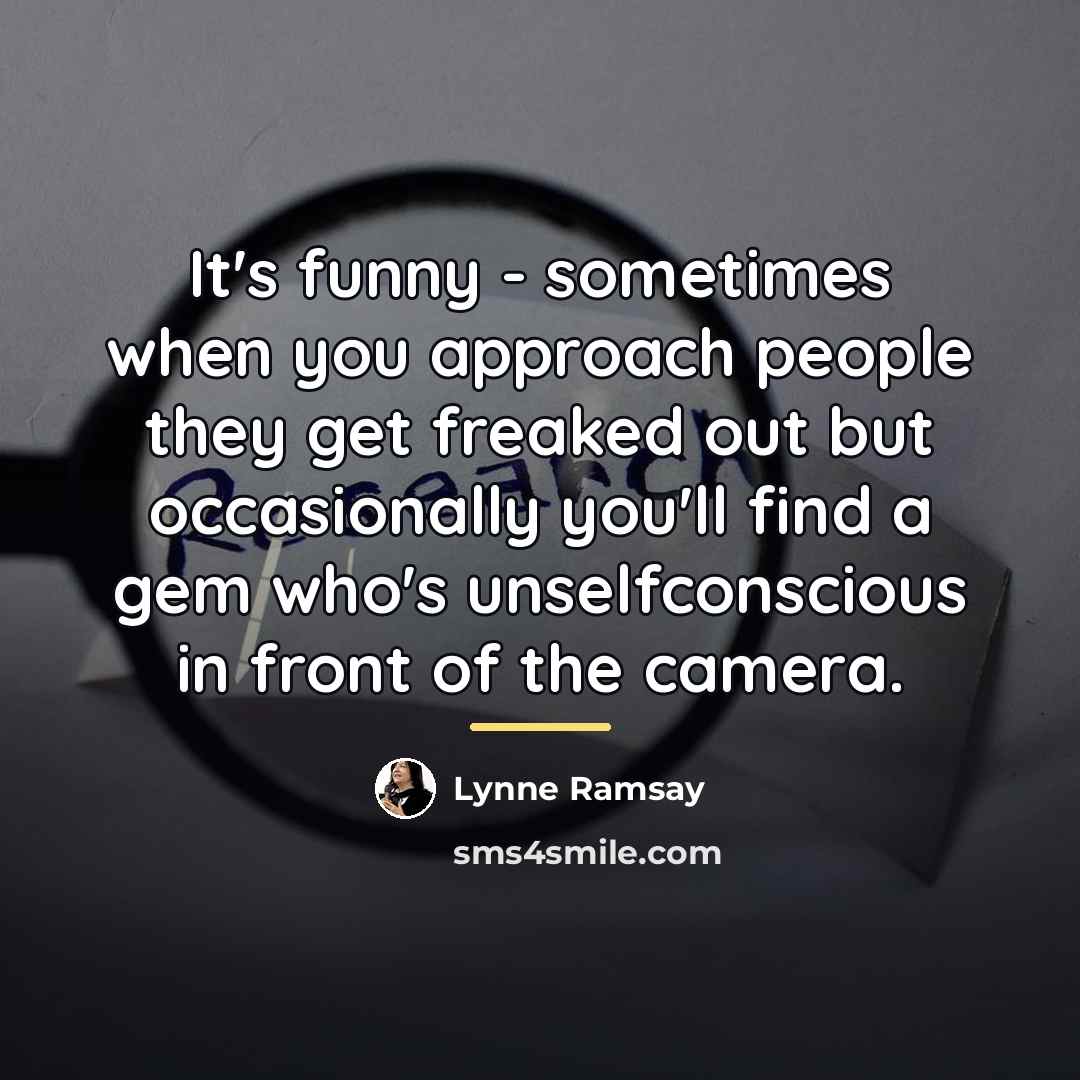 “It's funny - sometimes when you approach people they get…” quote by Lynne Ramsay