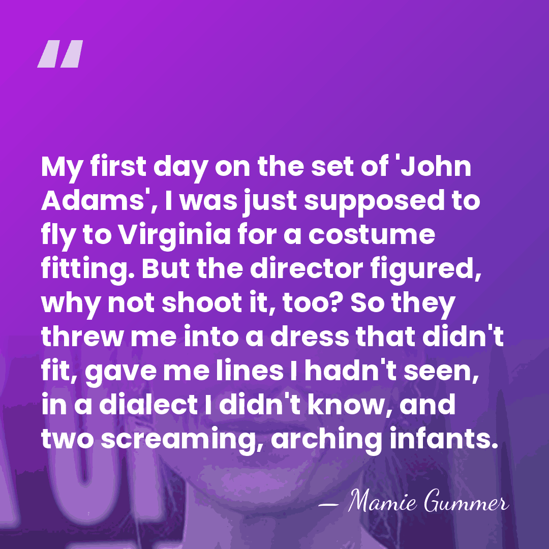 My first day on the set of 'John Adams', I was just&hellip; - Mamie Gummer