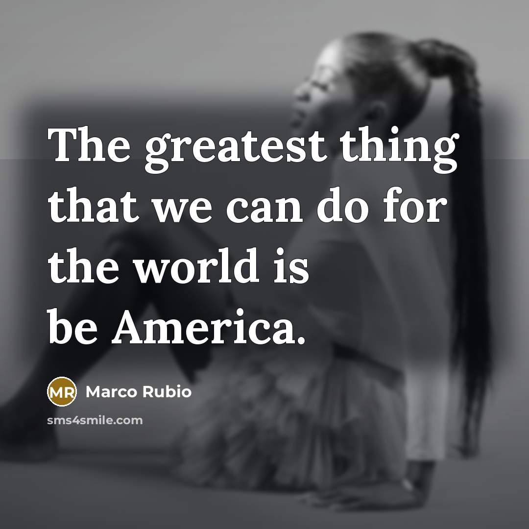 “The greatest thing that we can do for the world…” quote by Marco Rubio
