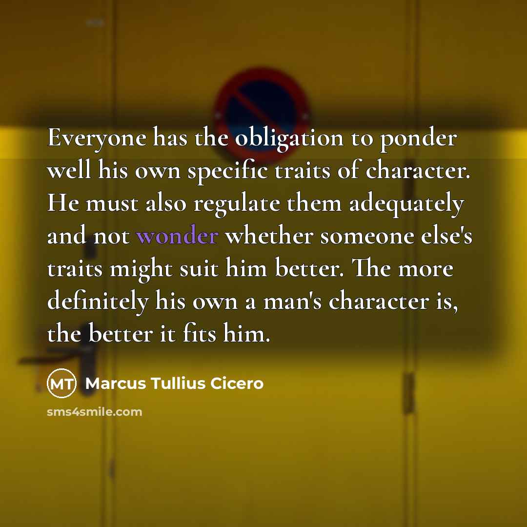 “Everyone has the obligation to ponder well his own specific…” quote by Marcus Tullius Cicero