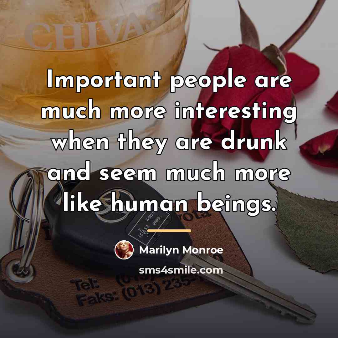 “Important people are much more interesting when they are drunk…” quote by Marilyn Monroe