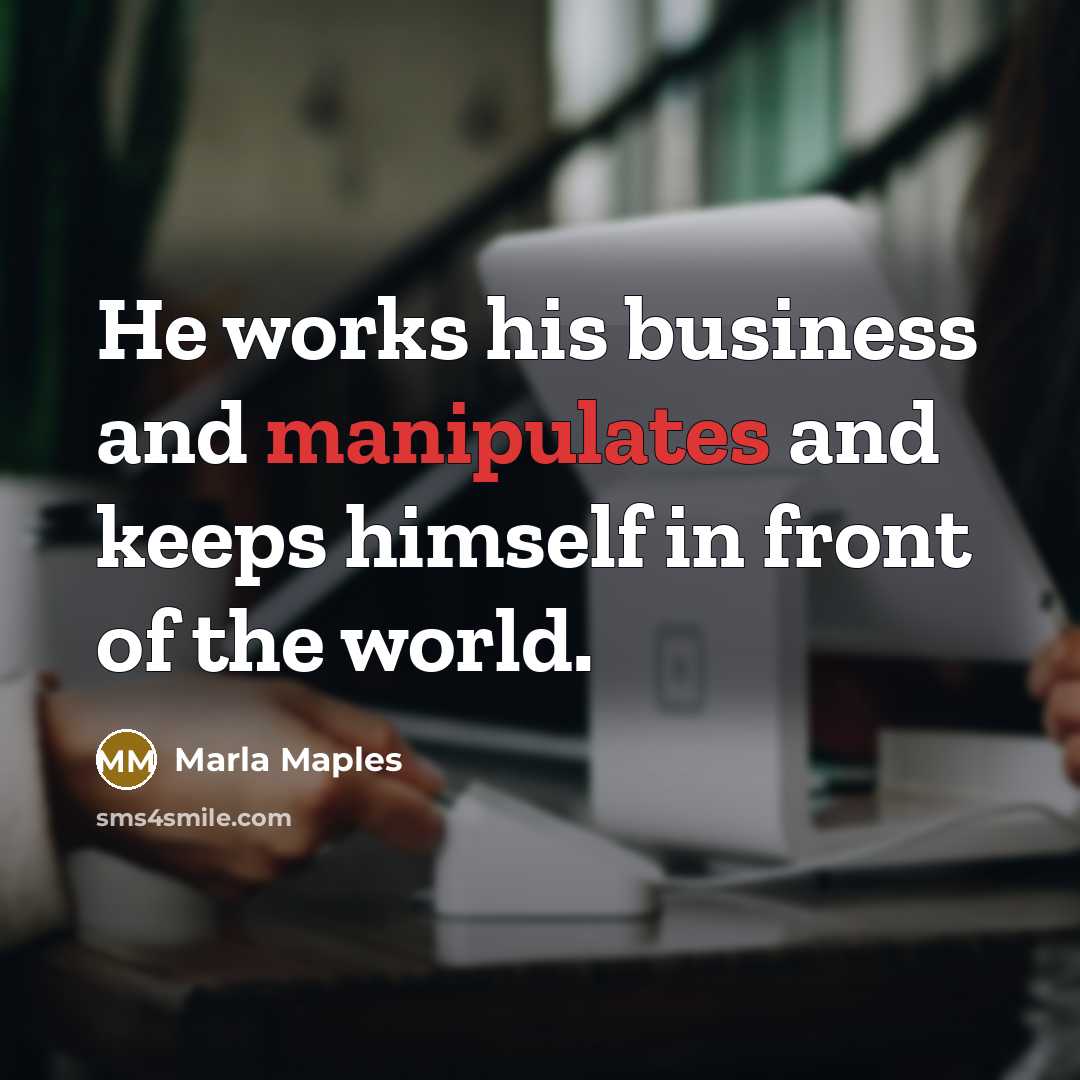 “He works his business and manipulates and keeps himself in…” quote by Marla Maples