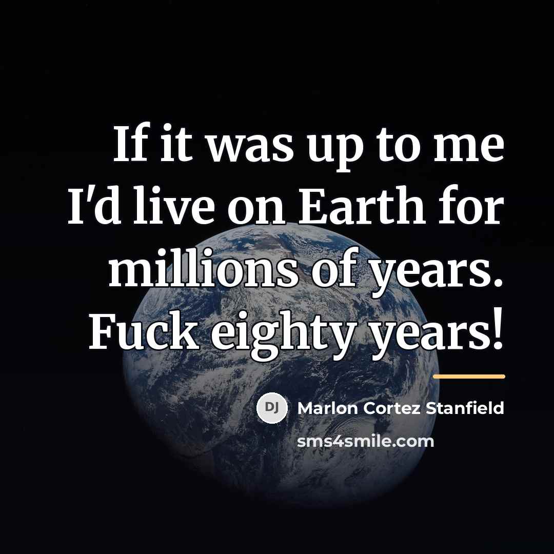 “If it was up to me I'd live on Earth…” quote by Marlon Cortez Stanfield