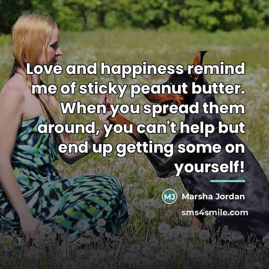 “Love and happiness remind me of sticky peanut butter. When…” quote by Anonymous