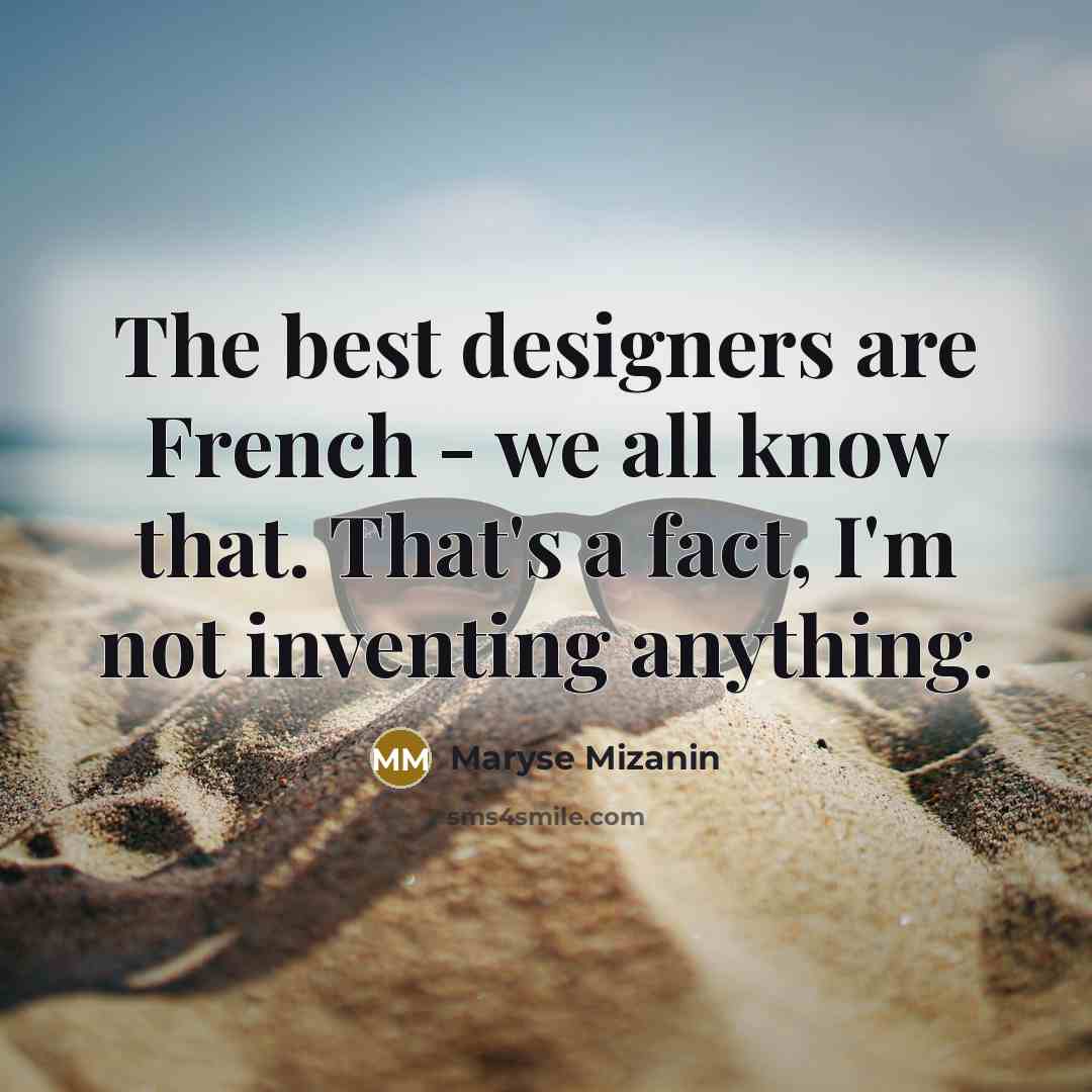 “The best designers are French - we all know that.…” quote by Maryse Mizanin