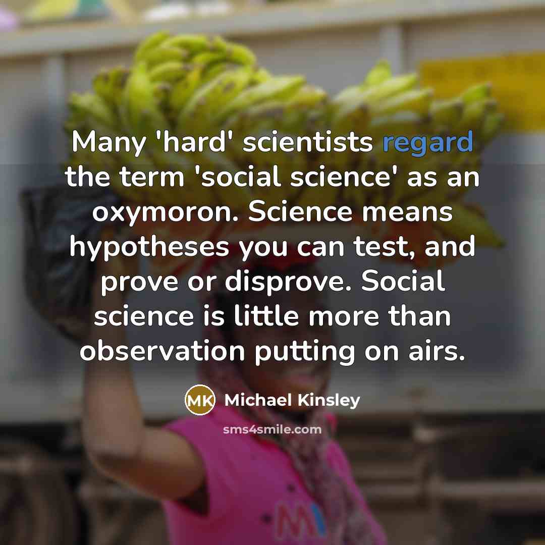 “Many 'hard' scientists regard the term 'social science' as an…” quote by Michael Kinsley