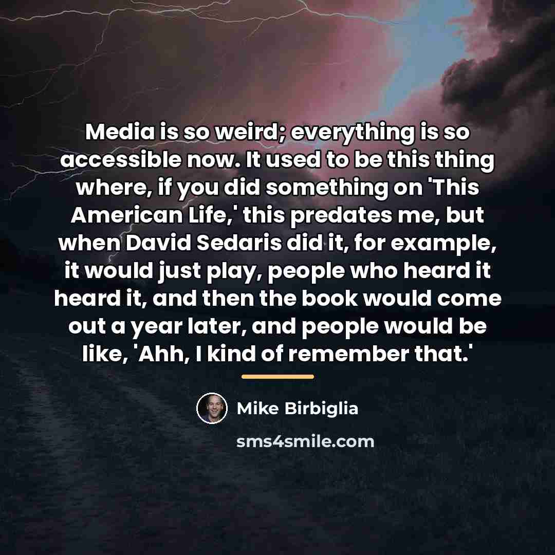 “Media is so weird; everything is so accessible now. It…” quote by Mike Birbiglia