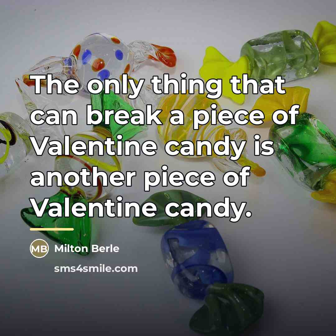 “The only thing that can break a piece of Valentine…” quote by Milton Berle