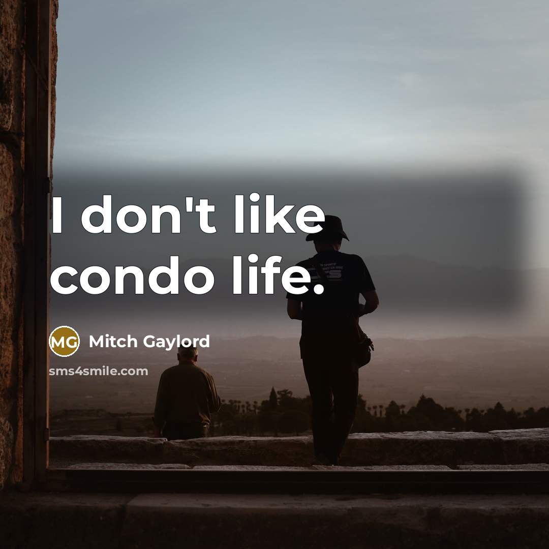 “I don't like condo life.…” quote by Mitch Gaylord
