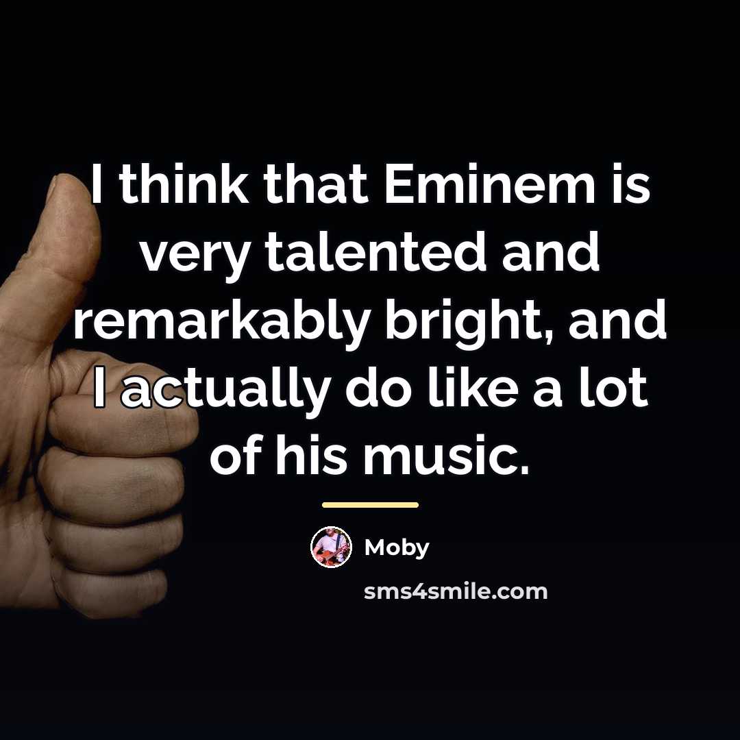 “I think that Eminem is very talented and remarkably bright,…” quote by Moby