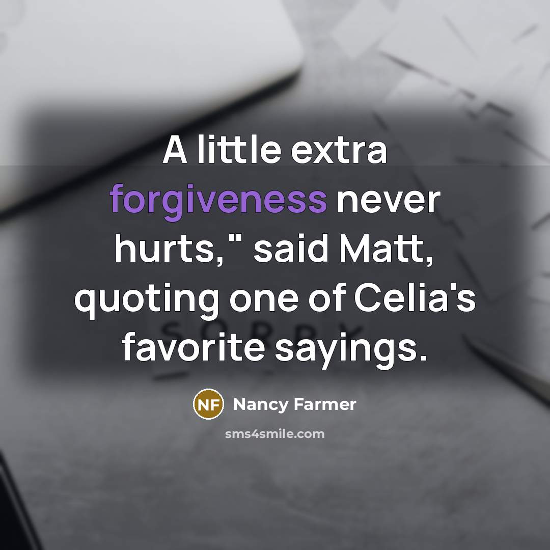 “A little extra forgiveness never hurts," said Matt, quoting one…” quote by Nancy Farmer