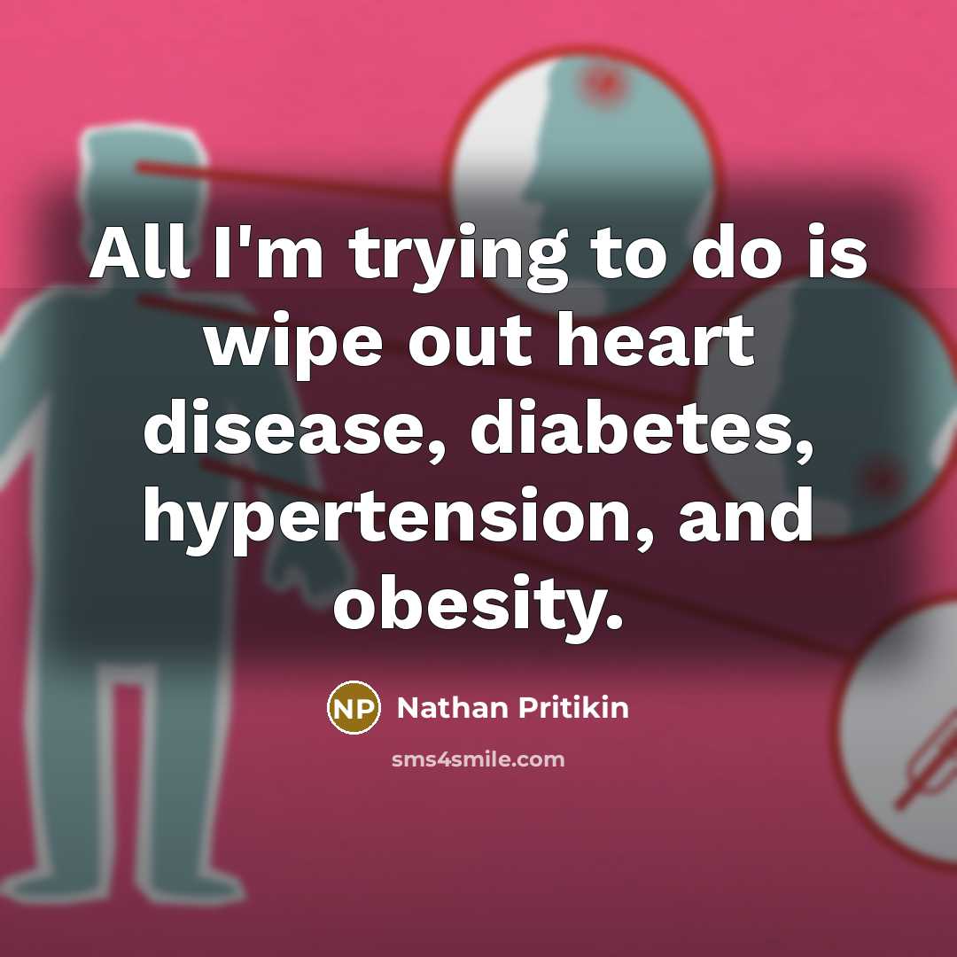 “All I'm trying to do is wipe out heart disease,…” quote by Nathan Pritikin