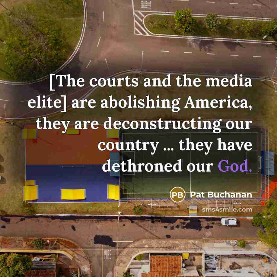 “[The courts and the media elite] are abolishing America, they…” quote by Pat Buchanan