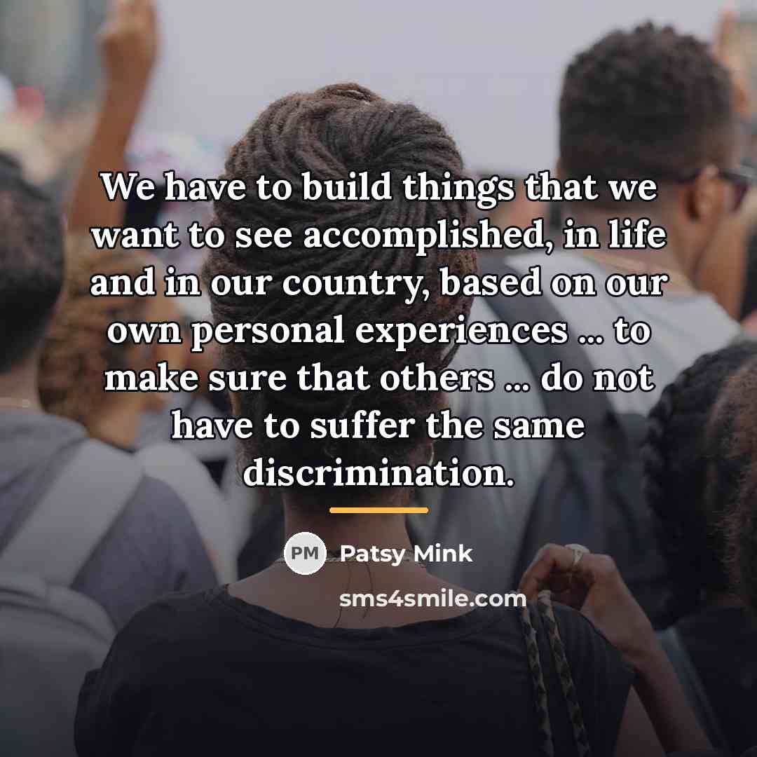 “We have to build things that we want to see…” quote by Patsy Mink