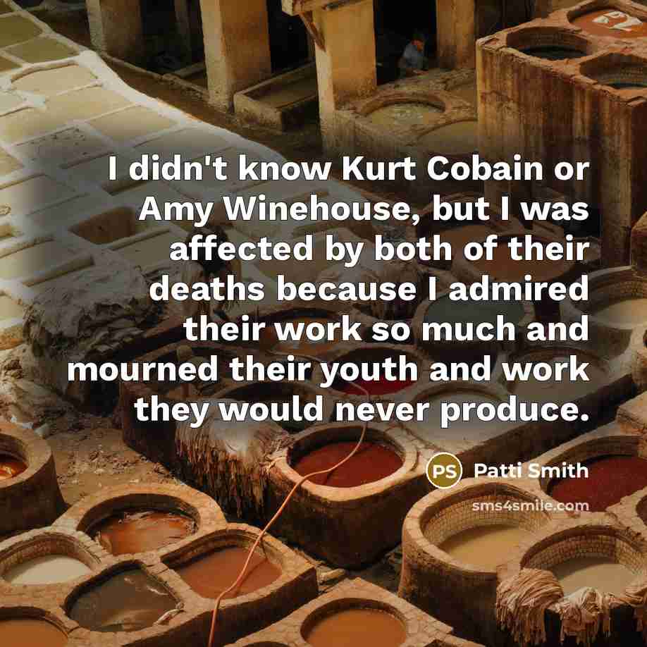 “I didn't know Kurt Cobain or Amy Winehouse, but I…” quote by Patti Smith