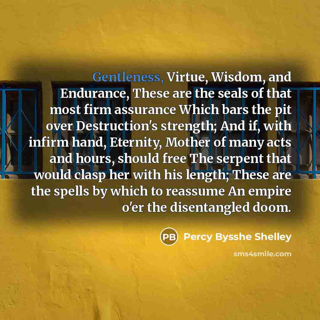 “Gentleness, Virtue, Wisdom, and Endurance, These are the seals of…” quote by Percy Bysshe Shelley