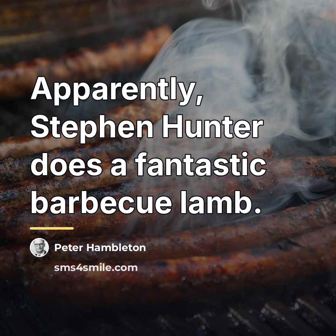 “Apparently, Stephen Hunter does a fantastic barbecue lamb.…” quote by Peter Hambleton