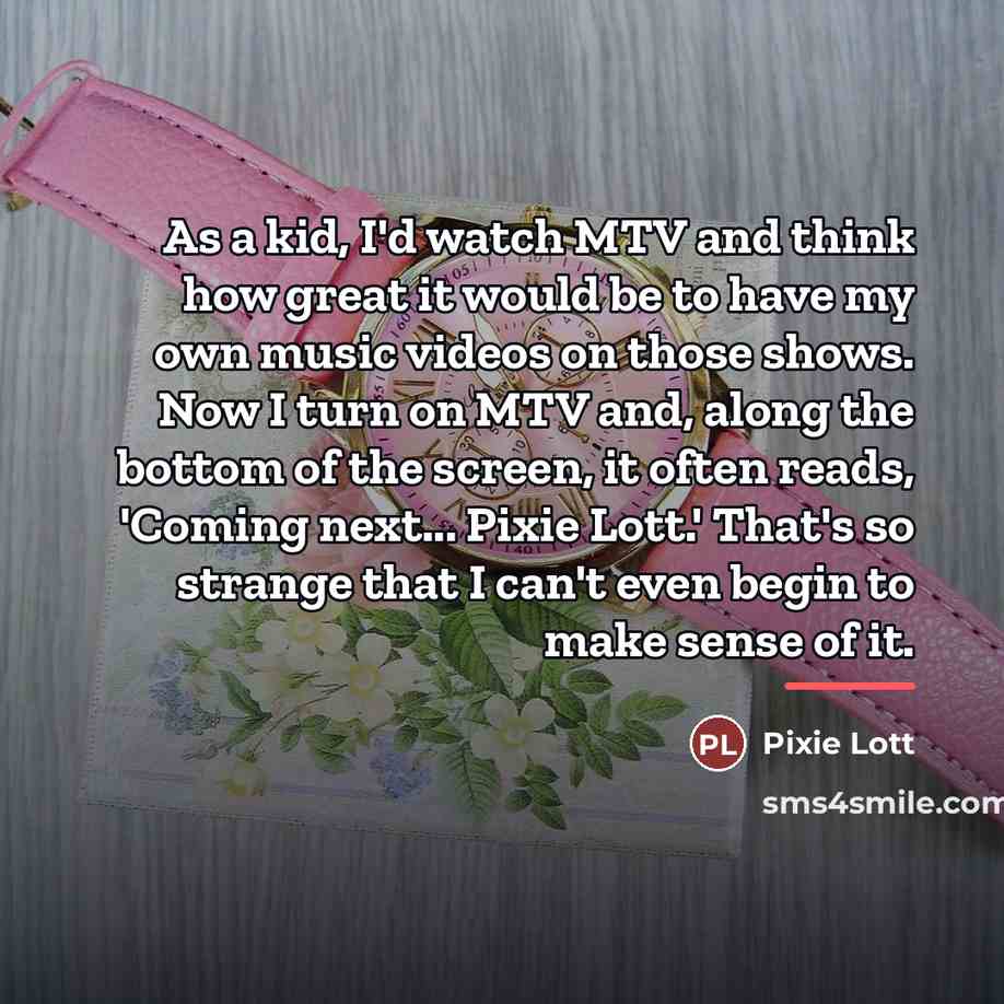 “As a kid, I'd watch MTV and think how great…” quote by Pixie Lott