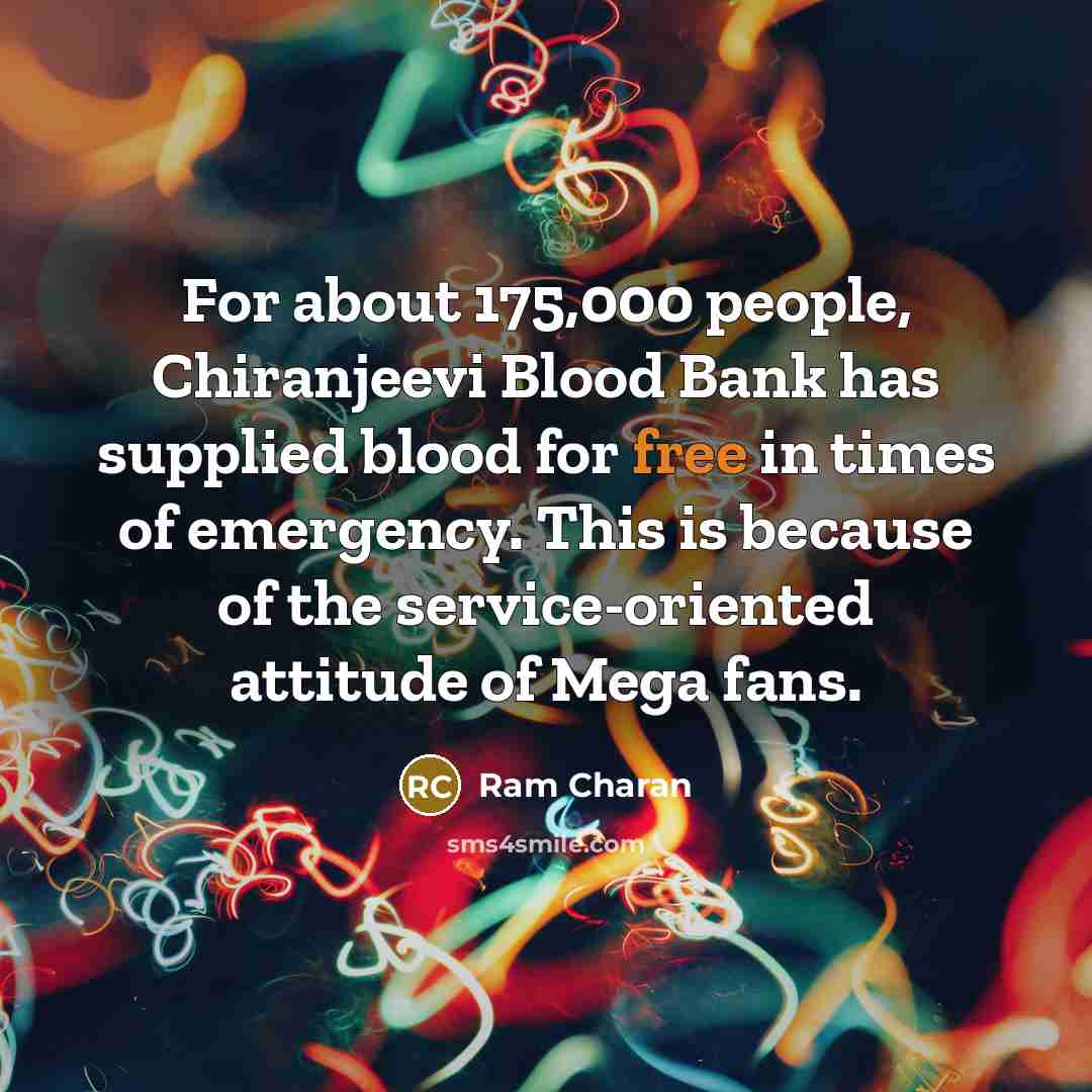 “For about 175,000 people, Chiranjeevi Blood Bank has supplied blood…” quote by Ram Charan