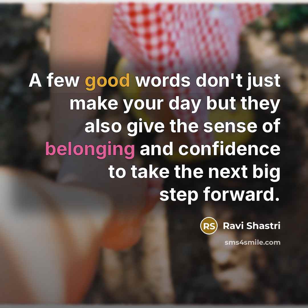 “A few good words don't just make your day but…” quote by Ravi Shastri