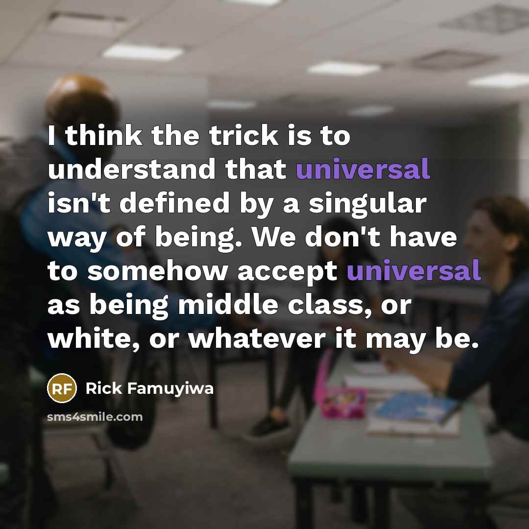 “I think the trick is to understand that universal isn't…” quote by Rick Famuyiwa