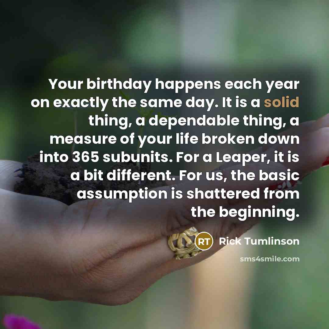 “Your birthday happens each year on exactly the same day.…” quote by Rick Tumlinson