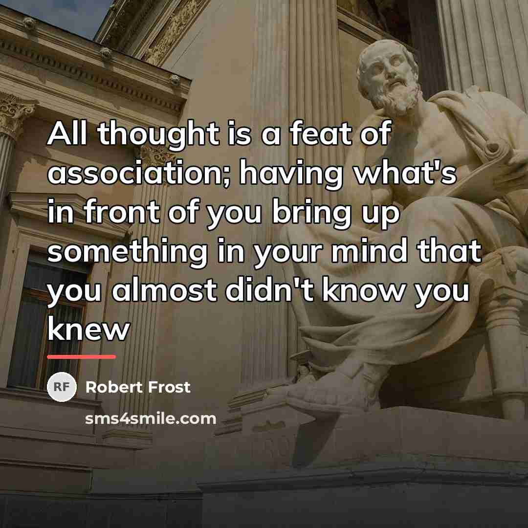 “All thought is a feat of association; having what's in…” quote by Robert Frost