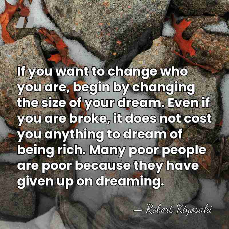 If you want to change who you are, begin by changing the&hellip; - Robert Kiyosaki