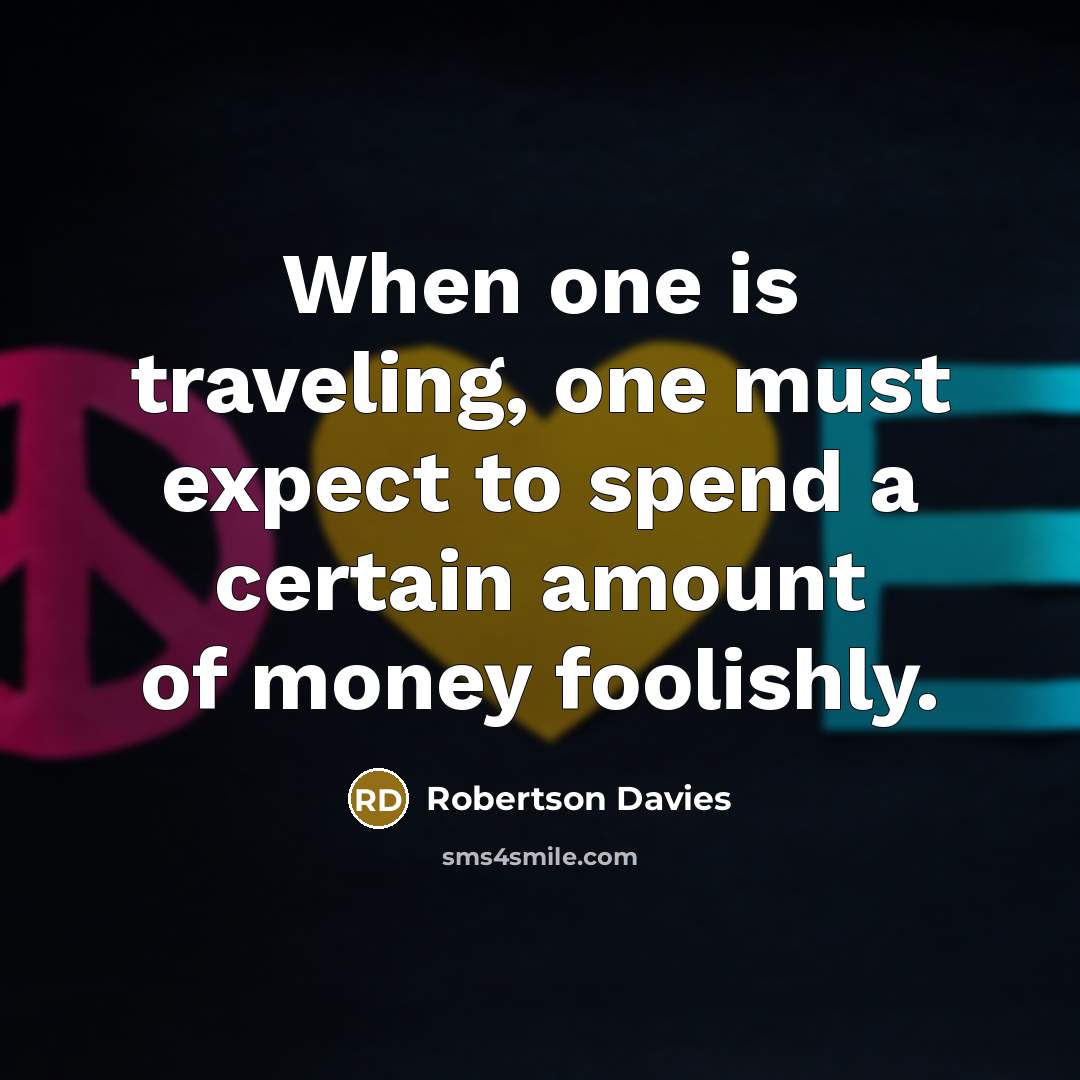“When one is traveling, one must expect to spend a…” quote by Robertson Davies