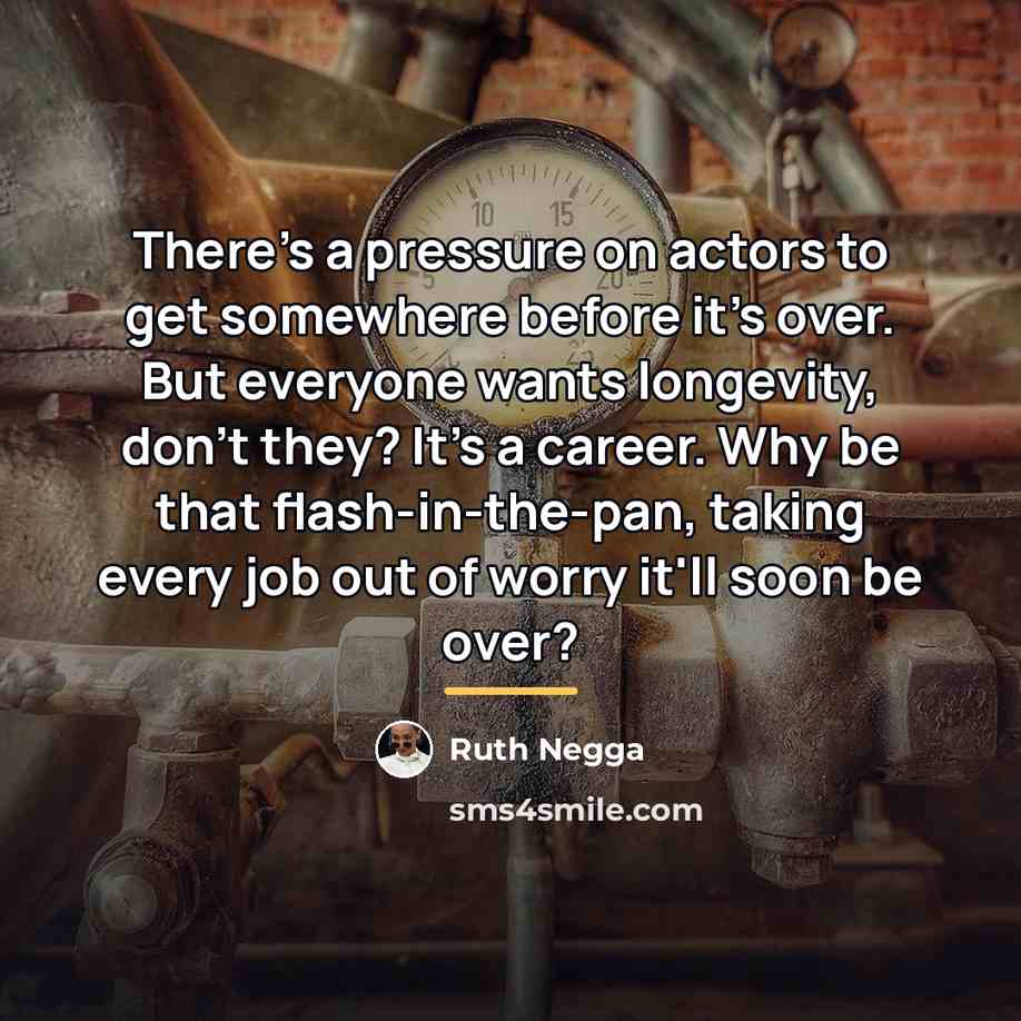 “There's a pressure on actors to get somewhere before it's…” quote by Ruth Negga
