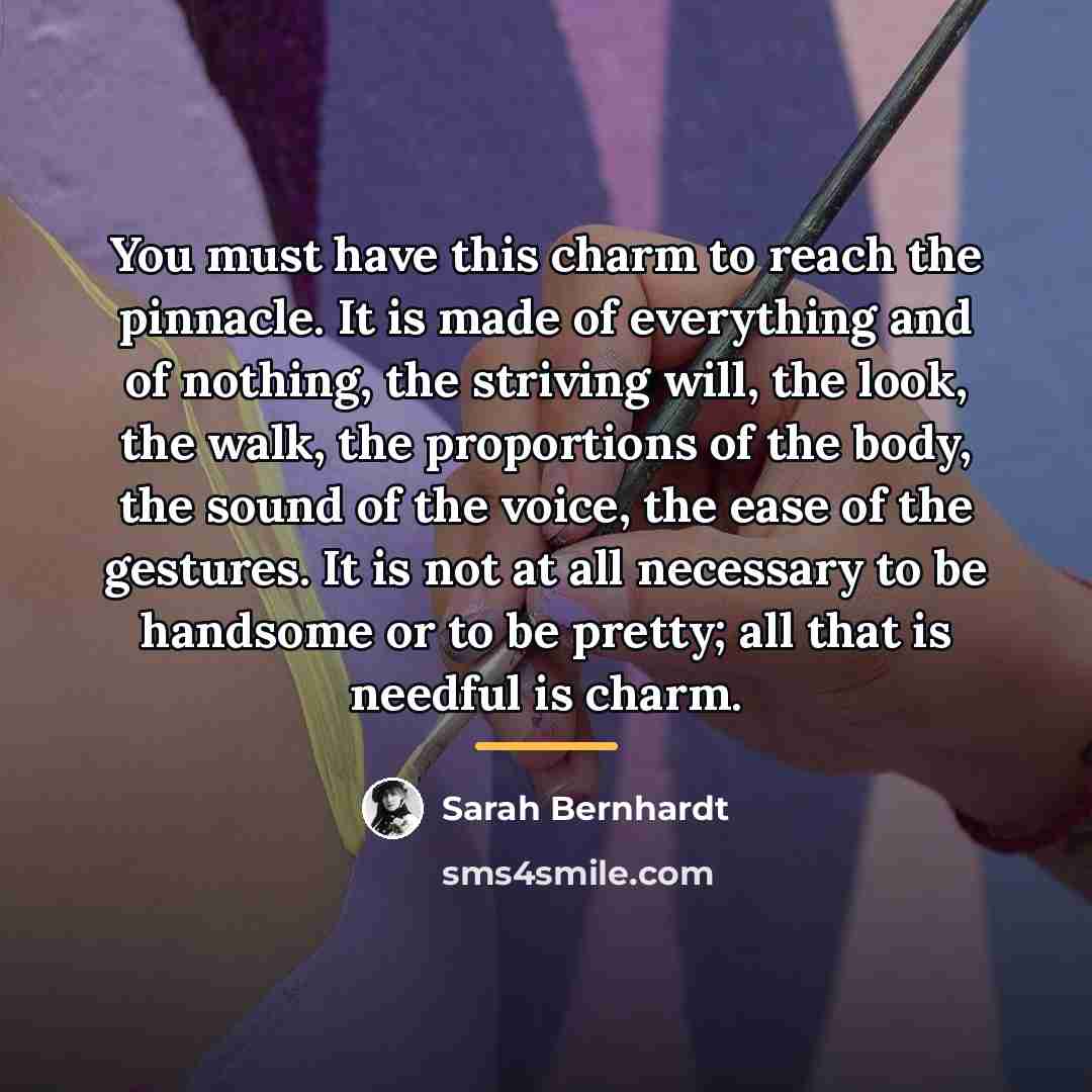 “You must have this charm to reach the pinnacle. It…” quote by Sarah Bernhardt
