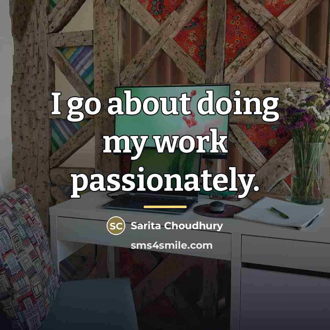 “I go about doing my work passionately.…” quote by Sarita Choudhury