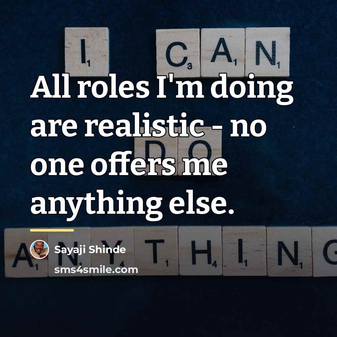“All roles I'm doing are realistic - no one offers…” quote by Sayaji Shinde