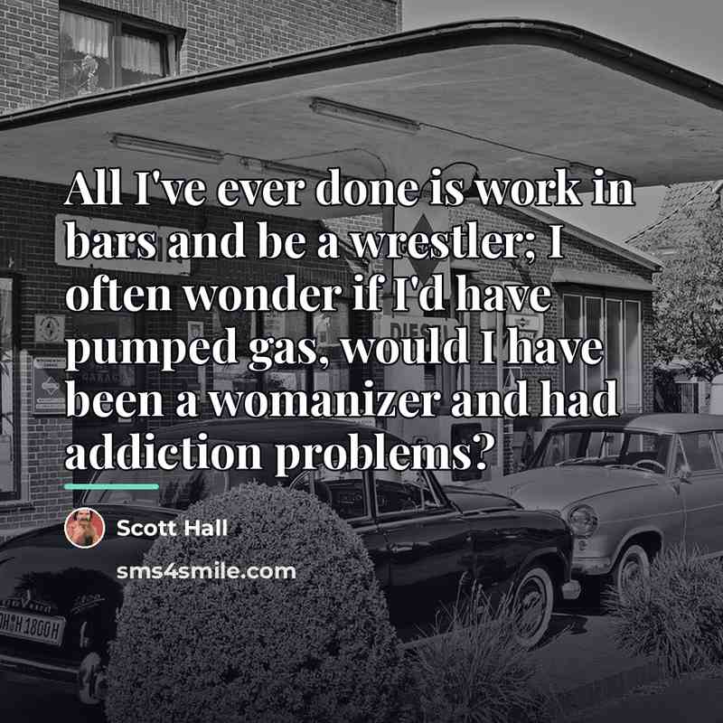“All I've ever done is work in bars and be…” quote by Scott Hall