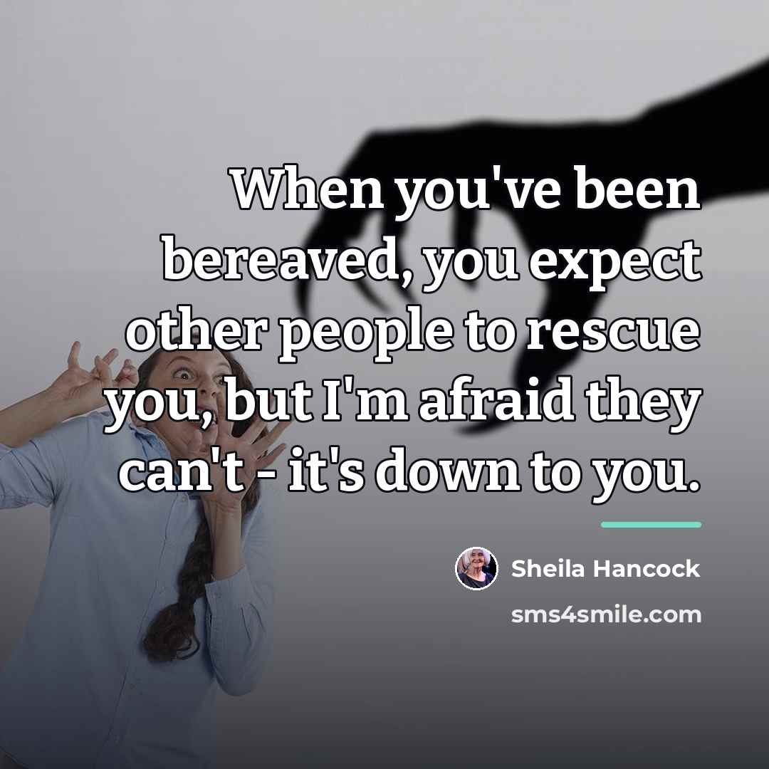 “When you've been bereaved, you expect other people to rescue…” quote by Sheila Hancock