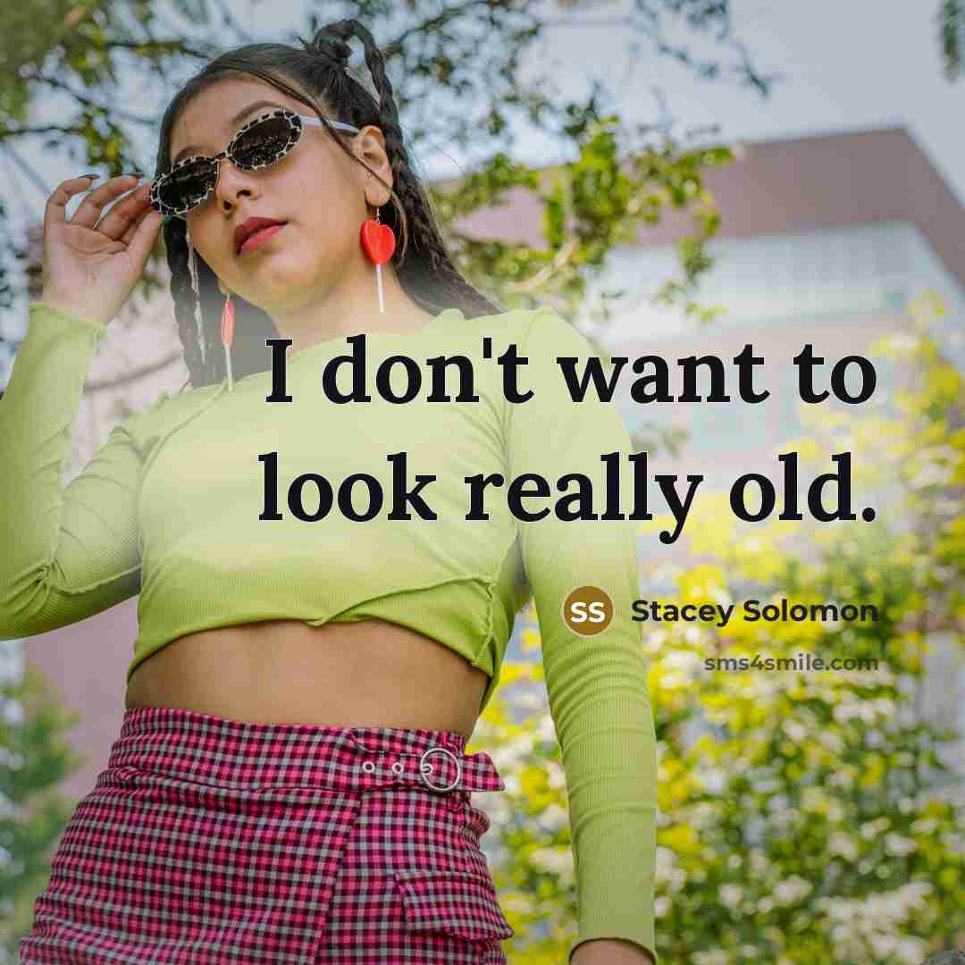 “I don't want to look really old.…” quote by Stacey Solomon