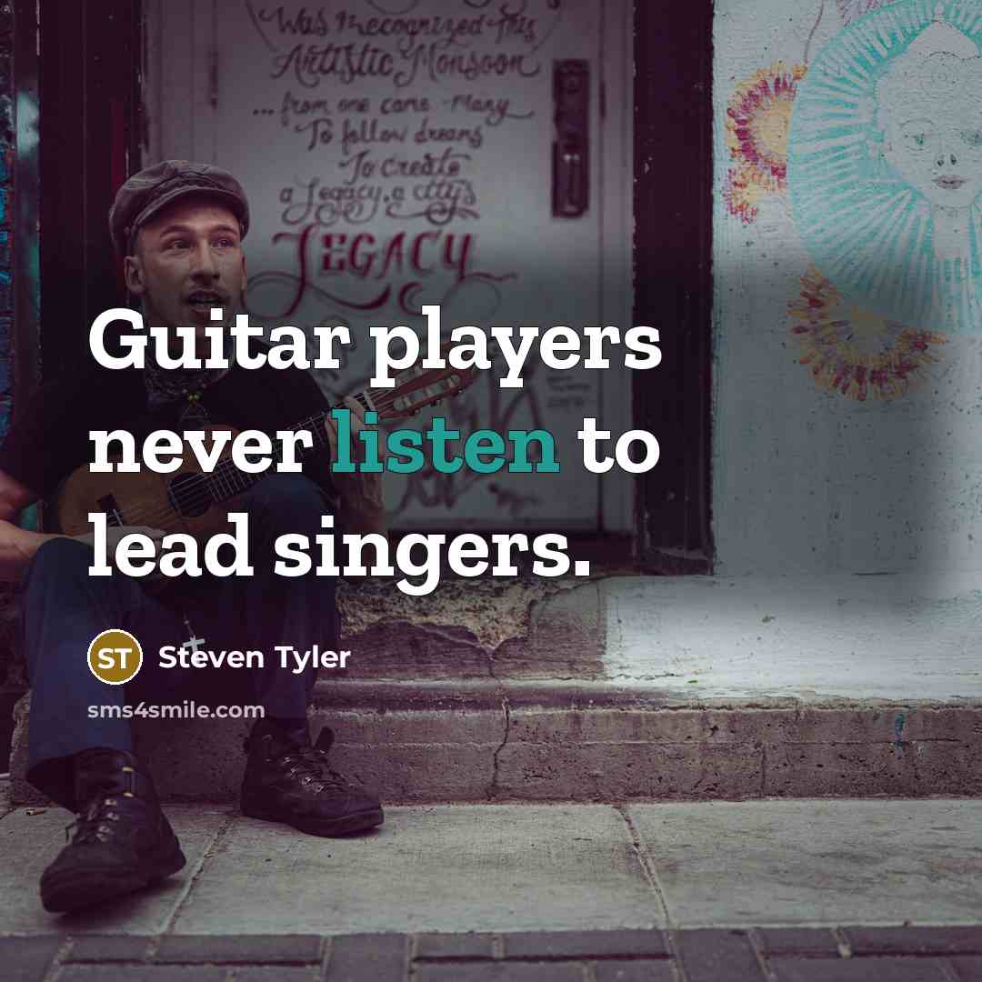 “Guitar players never listen to lead singers.…” quote by Steven Tyler