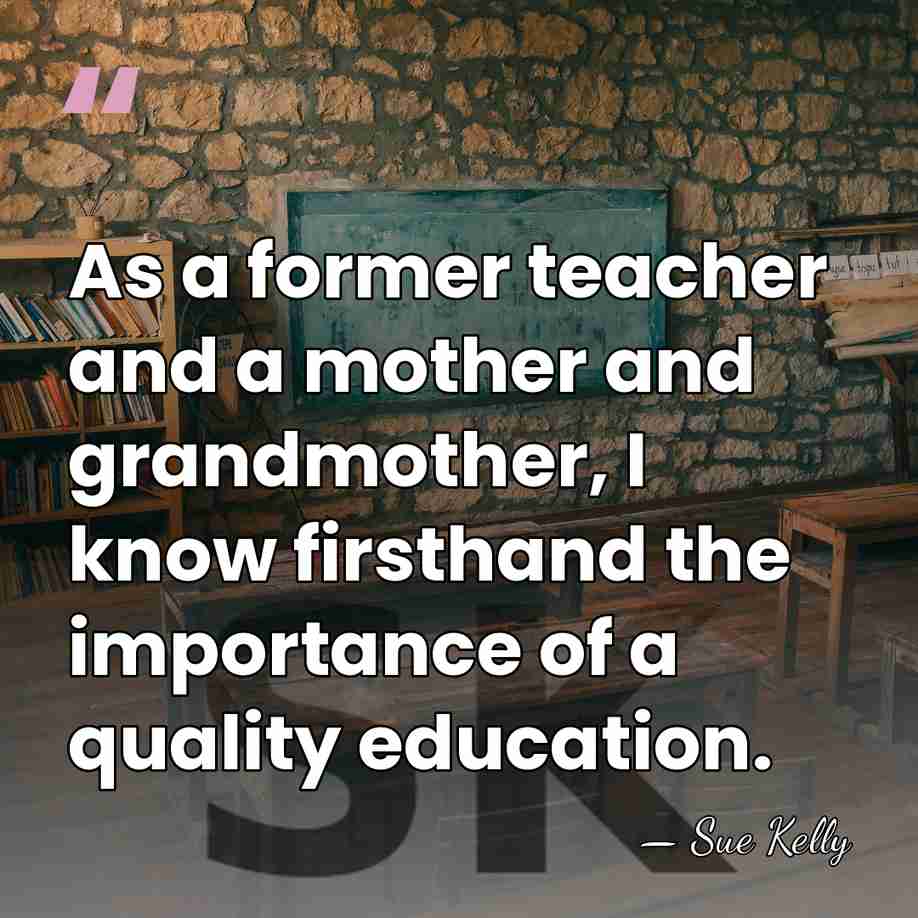 As a former teacher and a mother and grandmother, I know firsthand&hellip; - Sue Kelly