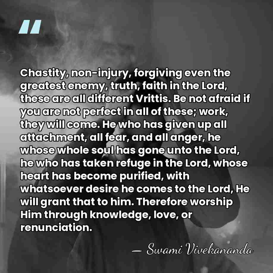 Chastity, non-injury, forgiving even the greatest enemy, truth, faith in the Lord,&hellip; - Swami Vivekananda
