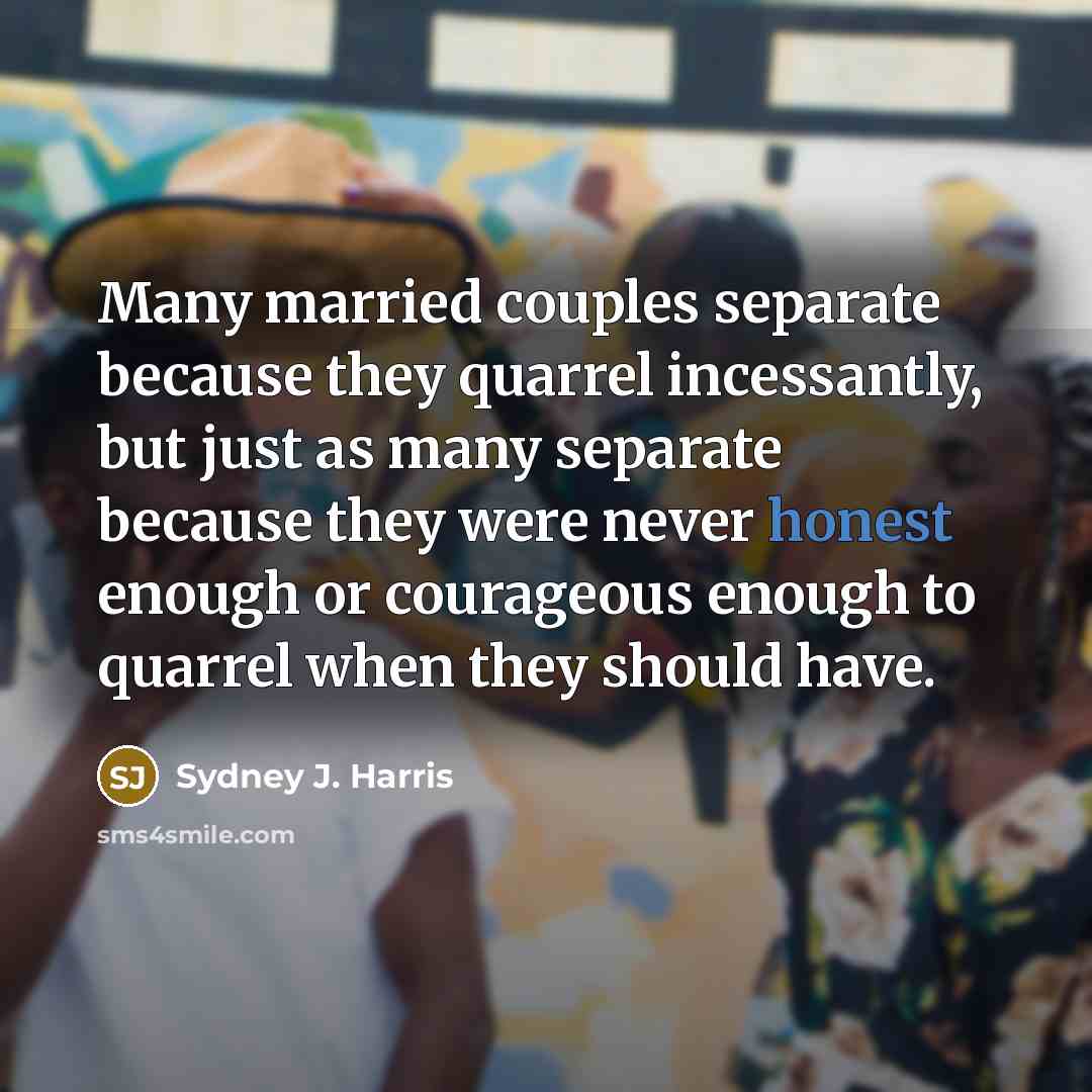 “Many married couples separate because they quarrel incessantly, but just…” quote by Sydney J. Harris