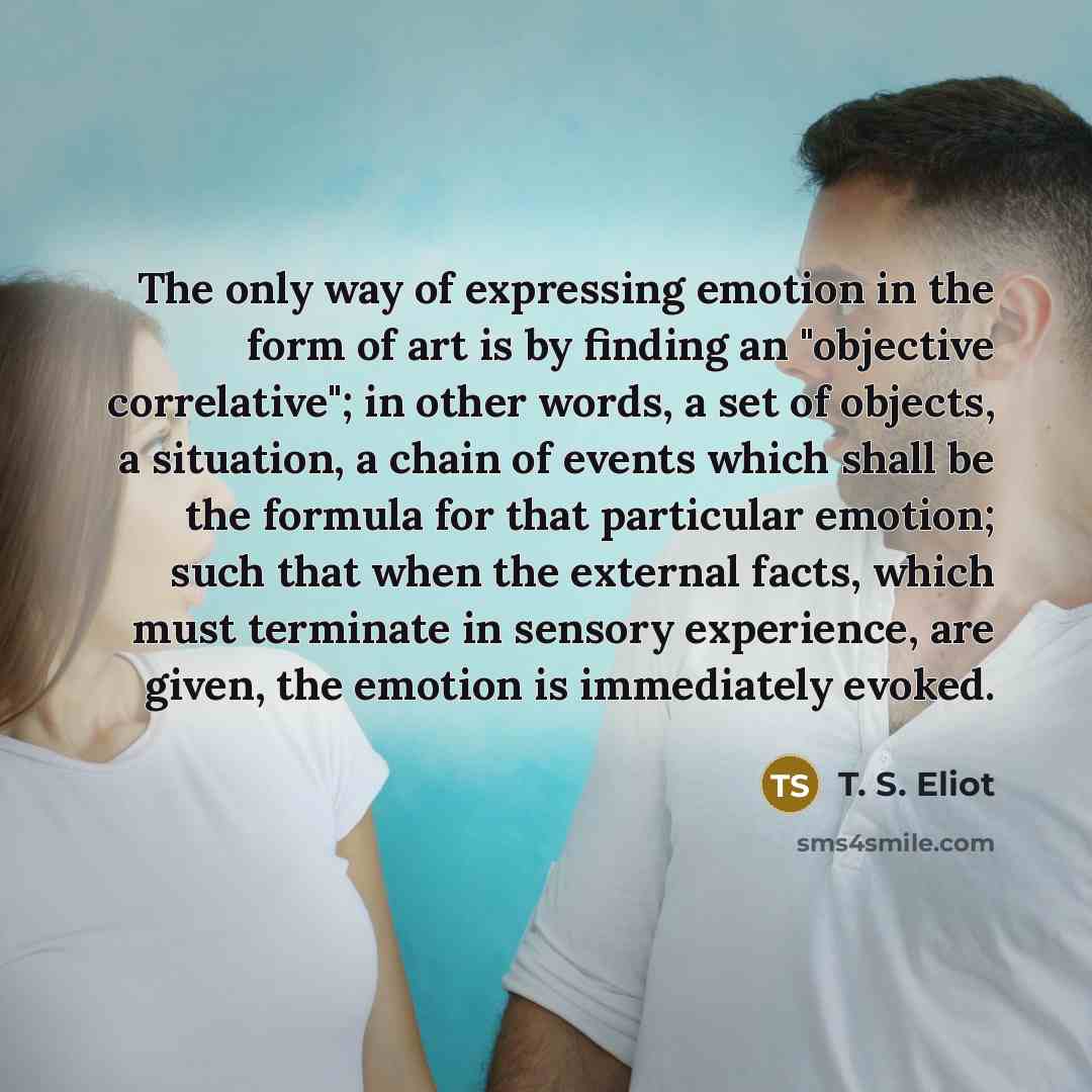 “The only way of expressing emotion in the form of…” quote by T. S. Eliot